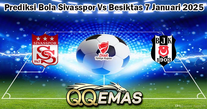 Prediksi Bola Sivasspor Vs Besiktas 7 Januari 2025