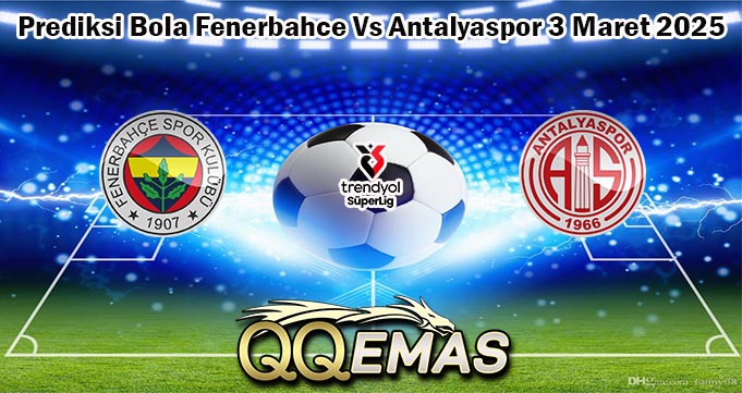 Prediksi Bola Fenerbahce Vs Antalyaspor 3 Maret 2025