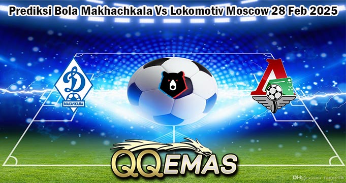 Prediksi Bola Makhachkala Vs Lokomotiv Moscow 28 Feb 2025