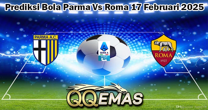 Prediksi Bola Parma Vs Roma 17 Februari 2025