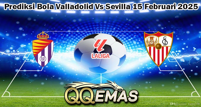 Prediksi Bola Valladolid Vs Sevilla 15 Februari 2025