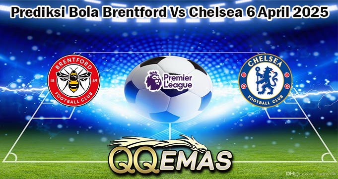 Prediksi Bola Brentford Vs Chelsea 6 April 2025