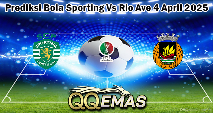 Prediksi Bola Sporting Vs Rio Ave 4 April 2025