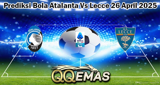 Prediksi Bola Atalanta Vs Lecce 26 April 2025
