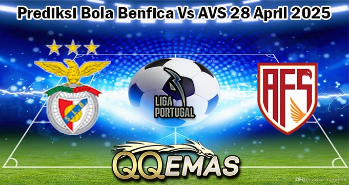 Prediksi Bola Benfica Vs AVS 28 April 2025