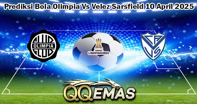 Prediksi Bola Olimpia Vs Velez Sarsfield 10 April 2025