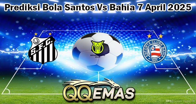 Prediksi Bola Santos Vs Bahia 7 April 2025