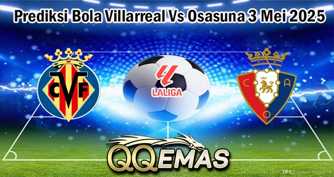 Prediksi Bola Villarreal Vs Osasuna 3 Mei 2025