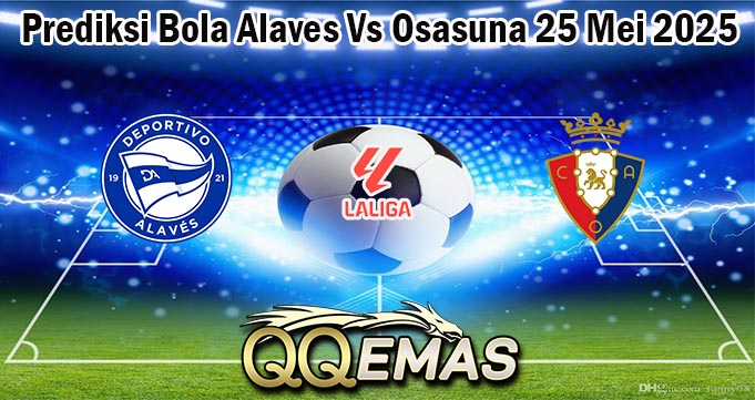 Prediksi Bola Alaves Vs Osasuna 25 Mei 2025