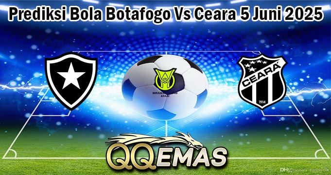 Prediksi Bola Botafogo Vs Ceara 5 Juni 2025