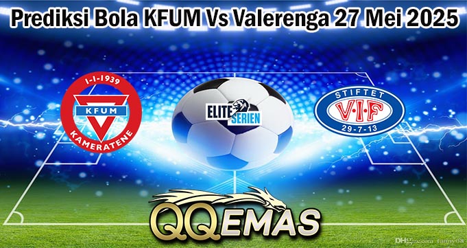Prediksi Bola KFUM Vs Valerenga 27 Mei 2025