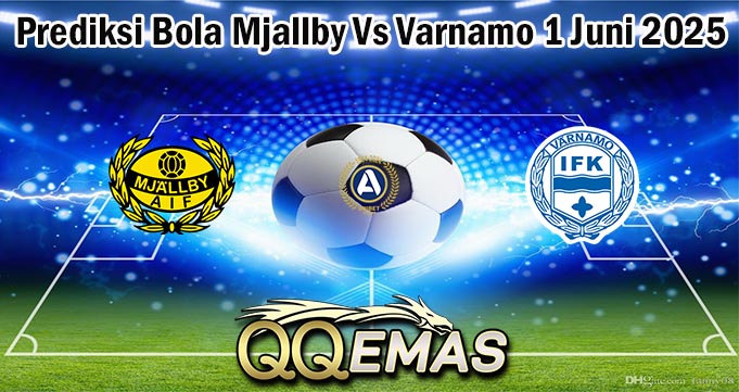 Prediksi Bola Mjallby Vs Varnamo 1 Juni 2025