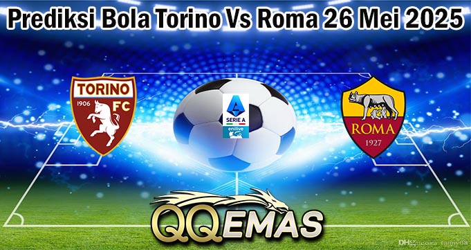 Prediksi Bola Torino Vs Roma 26 Mei 2025
