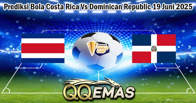 Prediksi Bola Costa Rica Vs Dominican Republic 19 Juni 2025