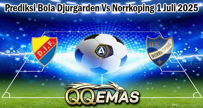Prediksi Bola Djurgarden Vs Norrkoping 1 Juli 2025