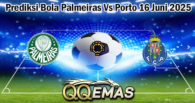 Prediksi Bola Palmeiras Vs Porto 16 Juni 2025