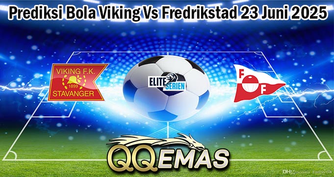 Prediksi Bola Viking Vs Fredrikstad 23 Juni 2025