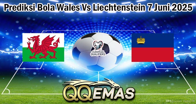 Prediksi Bola Wales Vs Liechtenstein 7 Juni 2025