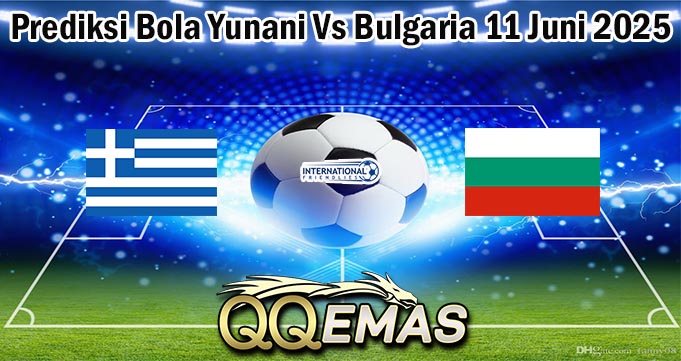 Prediksi Bola Yunani Vs Bulgaria 11 Juni 2025