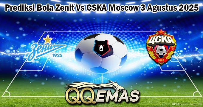 Prediksi Bola Zenit Vs CSKA Moscow 3 Agustus 2025