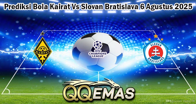 Prediksi Bola Kairat Vs Slovan Bratislava 6 Agustus 2025
